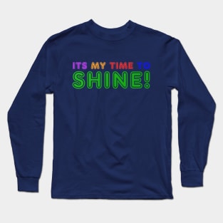 Its My Time To Shine! Long Sleeve T-Shirt